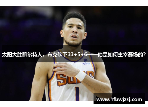太阳大胜凯尔特人，布克砍下33+5+6——他是如何主宰赛场的？