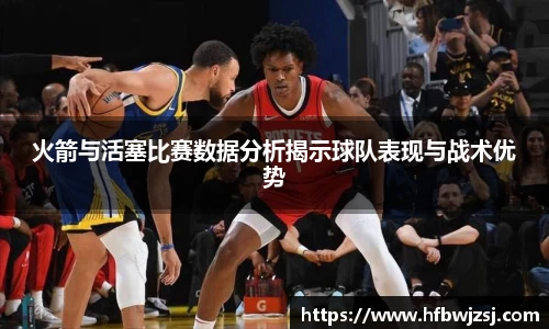 火箭与活塞比赛数据分析揭示球队表现与战术优势