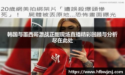 韩国与墨西哥激战正酣现场直播精彩回顾与分析尽在此处