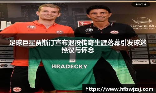 足球巨星贾斯汀宣布退役传奇生涯落幕引发球迷热议与怀念