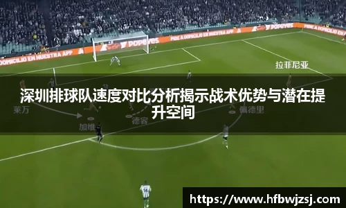 深圳排球队速度对比分析揭示战术优势与潜在提升空间